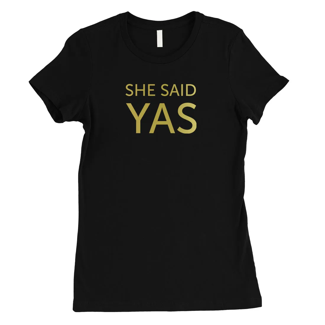 I Do She Said Yas-GOLD Womens T-Shirt One-of-a-Kind Celebration